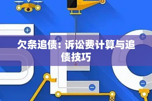 欠条追债: 诉讼费计算与追债技巧