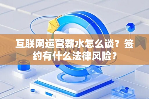 互联网运营薪水怎么谈？签约有什么法律风险？