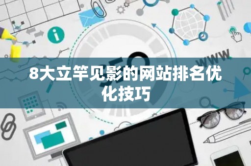 8大立竿见影的网站排名优化技巧